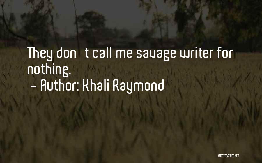 Khali Raymond Quotes: They Don't Call Me Savage Writer For Nothing.