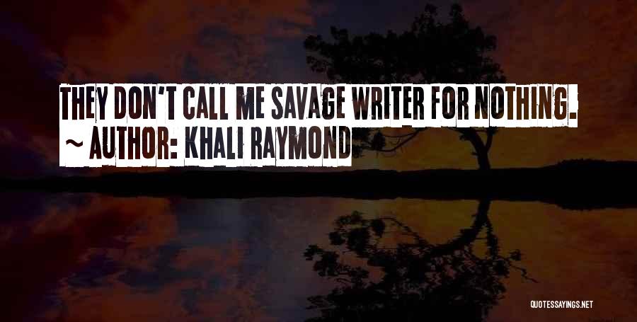 Khali Raymond Quotes: They Don't Call Me Savage Writer For Nothing.