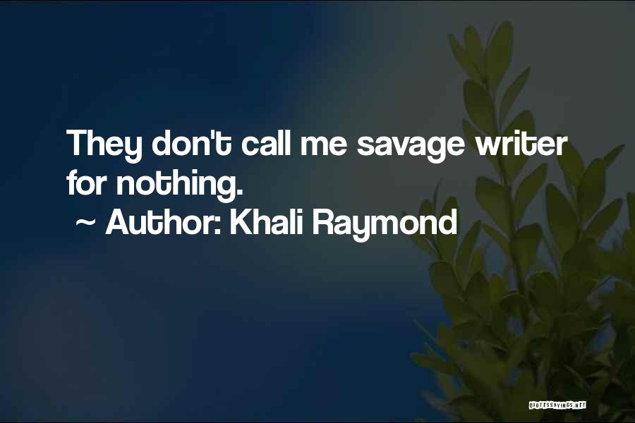 Khali Raymond Quotes: They Don't Call Me Savage Writer For Nothing.