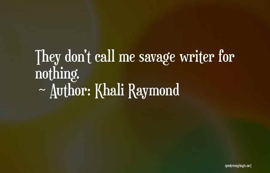 Khali Raymond Quotes: They Don't Call Me Savage Writer For Nothing.