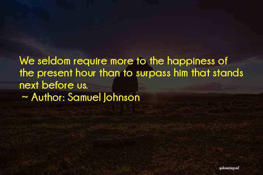 Samuel Johnson Quotes: We Seldom Require More To The Happiness Of The Present Hour Than To Surpass Him That Stands Next Before Us.