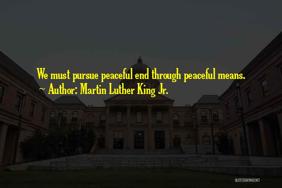 Martin Luther King Jr. Quotes: We Must Pursue Peaceful End Through Peaceful Means.