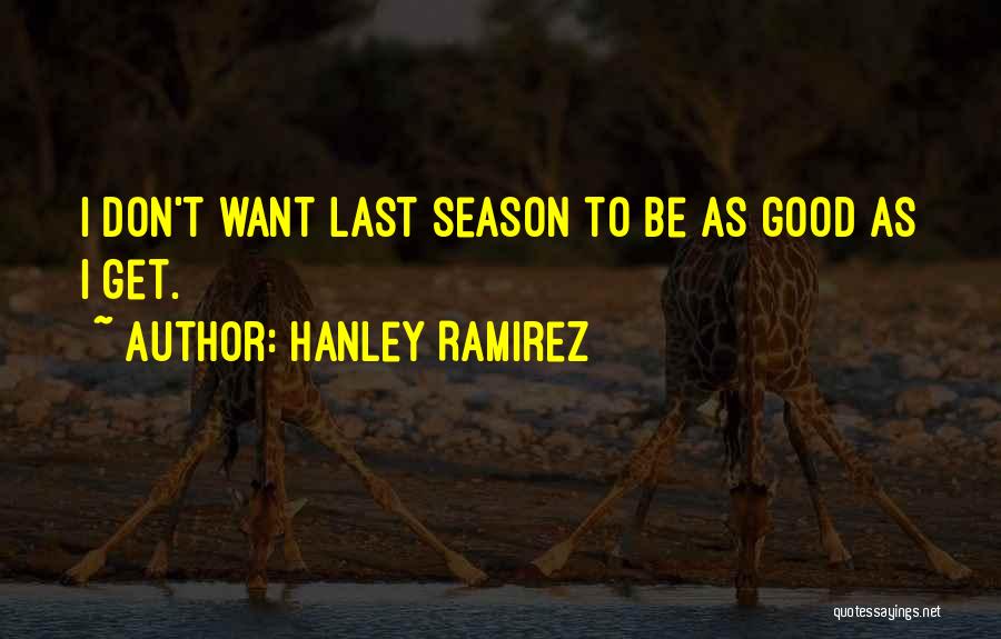 Hanley Ramirez Quotes: I Don't Want Last Season To Be As Good As I Get.