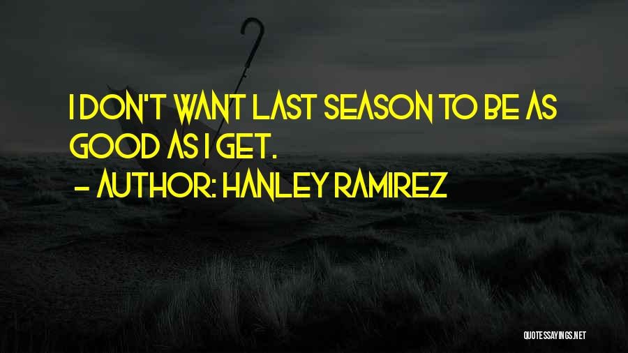 Hanley Ramirez Quotes: I Don't Want Last Season To Be As Good As I Get.