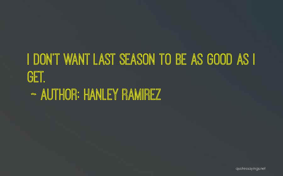 Hanley Ramirez Quotes: I Don't Want Last Season To Be As Good As I Get.
