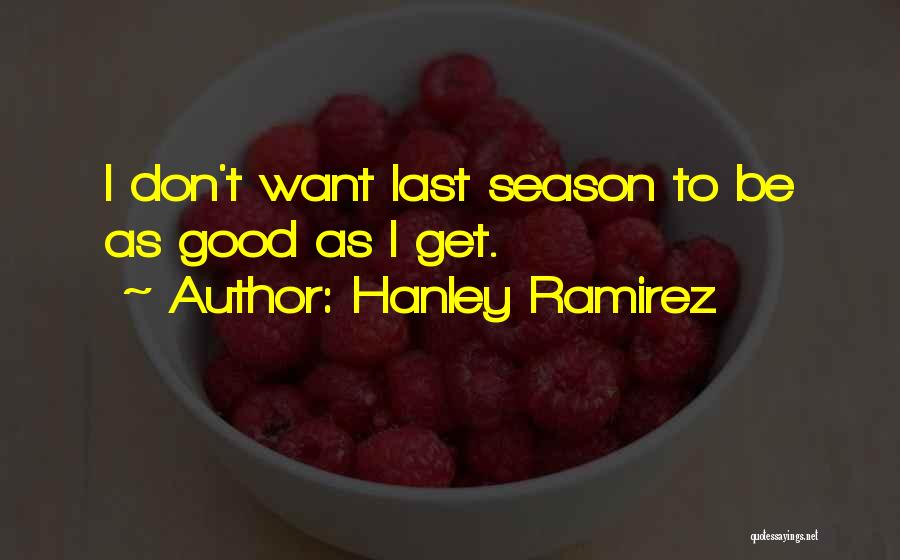 Hanley Ramirez Quotes: I Don't Want Last Season To Be As Good As I Get.