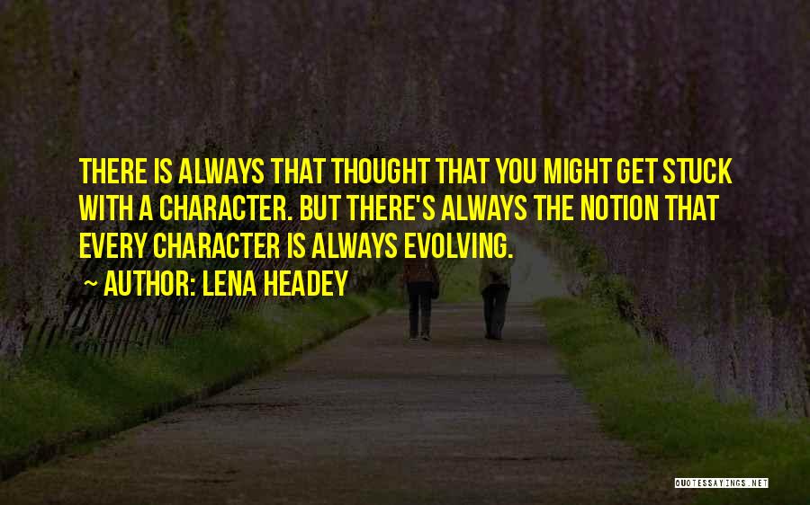 Lena Headey Quotes: There Is Always That Thought That You Might Get Stuck With A Character. But There's Always The Notion That Every