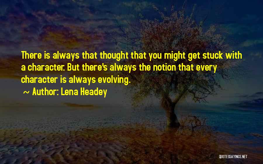 Lena Headey Quotes: There Is Always That Thought That You Might Get Stuck With A Character. But There's Always The Notion That Every