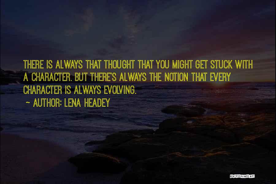 Lena Headey Quotes: There Is Always That Thought That You Might Get Stuck With A Character. But There's Always The Notion That Every