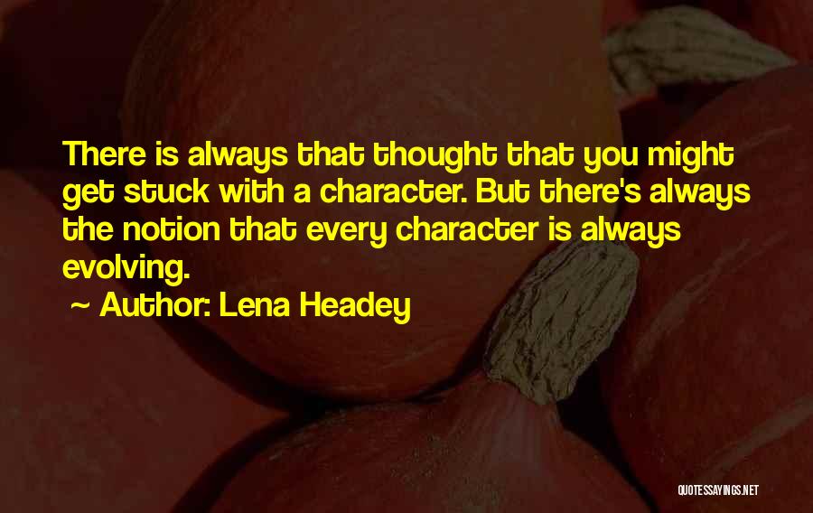 Lena Headey Quotes: There Is Always That Thought That You Might Get Stuck With A Character. But There's Always The Notion That Every