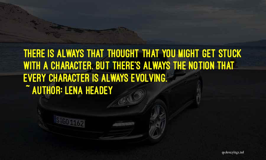 Lena Headey Quotes: There Is Always That Thought That You Might Get Stuck With A Character. But There's Always The Notion That Every