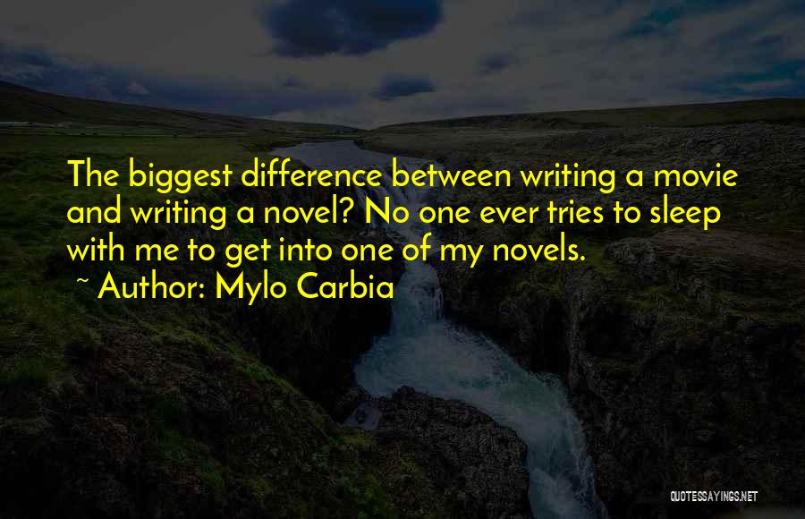 Mylo Carbia Quotes: The Biggest Difference Between Writing A Movie And Writing A Novel? No One Ever Tries To Sleep With Me To