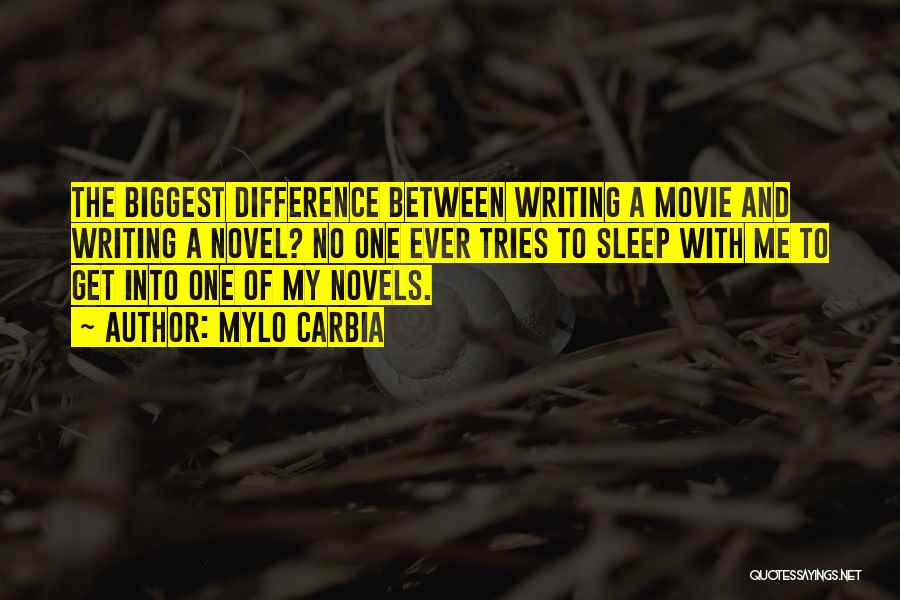 Mylo Carbia Quotes: The Biggest Difference Between Writing A Movie And Writing A Novel? No One Ever Tries To Sleep With Me To