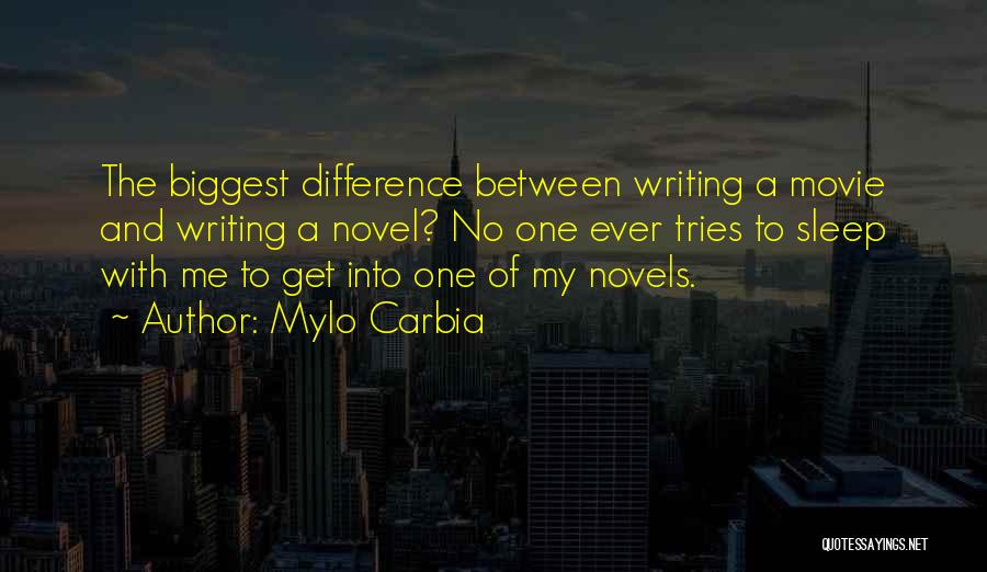 Mylo Carbia Quotes: The Biggest Difference Between Writing A Movie And Writing A Novel? No One Ever Tries To Sleep With Me To