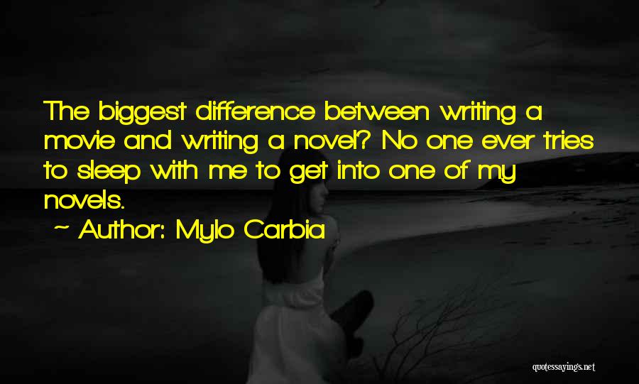 Mylo Carbia Quotes: The Biggest Difference Between Writing A Movie And Writing A Novel? No One Ever Tries To Sleep With Me To