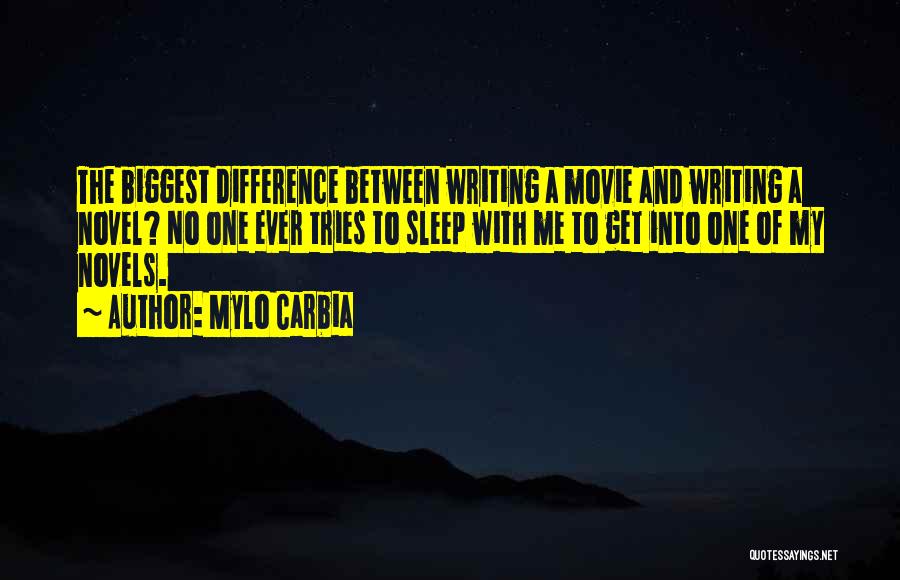 Mylo Carbia Quotes: The Biggest Difference Between Writing A Movie And Writing A Novel? No One Ever Tries To Sleep With Me To