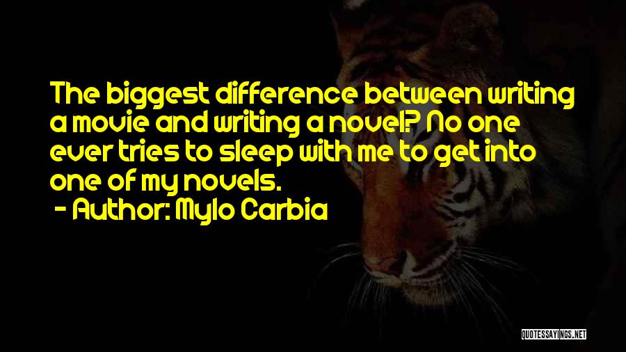 Mylo Carbia Quotes: The Biggest Difference Between Writing A Movie And Writing A Novel? No One Ever Tries To Sleep With Me To