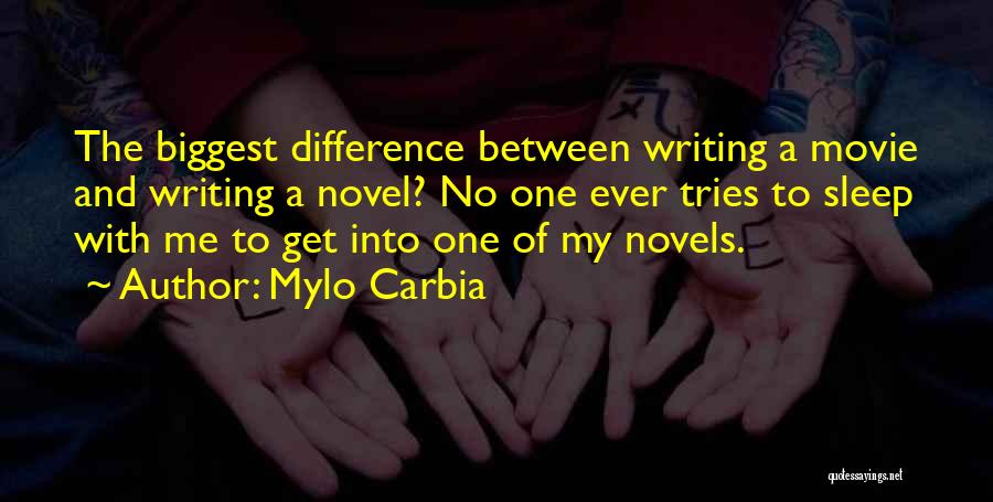 Mylo Carbia Quotes: The Biggest Difference Between Writing A Movie And Writing A Novel? No One Ever Tries To Sleep With Me To