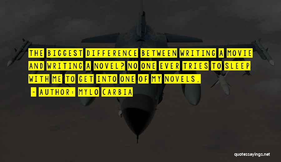 Mylo Carbia Quotes: The Biggest Difference Between Writing A Movie And Writing A Novel? No One Ever Tries To Sleep With Me To