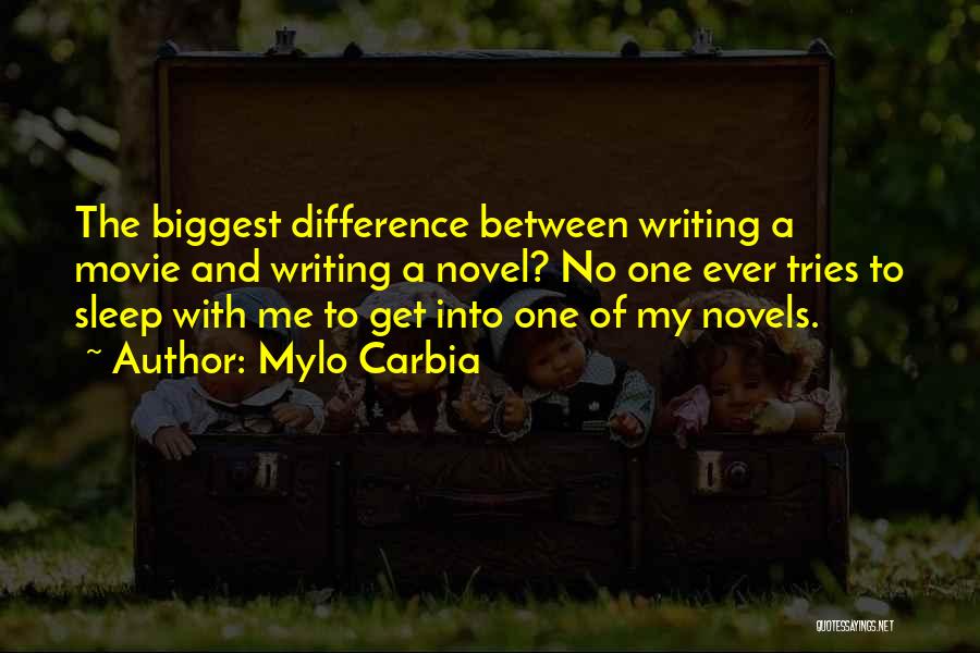 Mylo Carbia Quotes: The Biggest Difference Between Writing A Movie And Writing A Novel? No One Ever Tries To Sleep With Me To