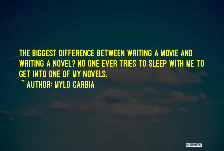Mylo Carbia Quotes: The Biggest Difference Between Writing A Movie And Writing A Novel? No One Ever Tries To Sleep With Me To