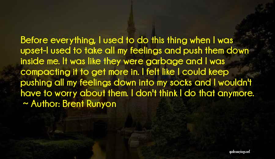 Brent Runyon Quotes: Before Everything, I Used To Do This Thing When I Was Upset-i Used To Take All My Feelings And Push