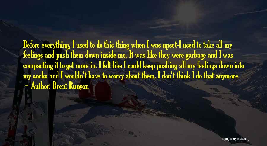 Brent Runyon Quotes: Before Everything, I Used To Do This Thing When I Was Upset-i Used To Take All My Feelings And Push