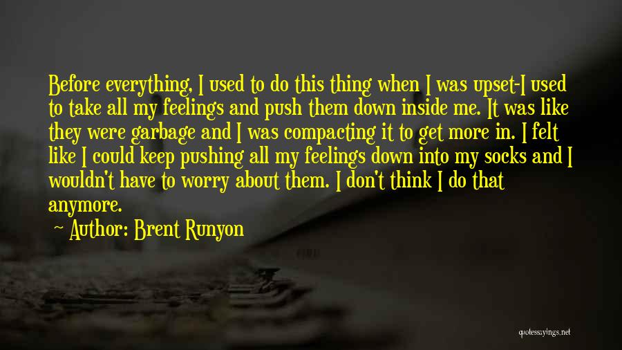 Brent Runyon Quotes: Before Everything, I Used To Do This Thing When I Was Upset-i Used To Take All My Feelings And Push