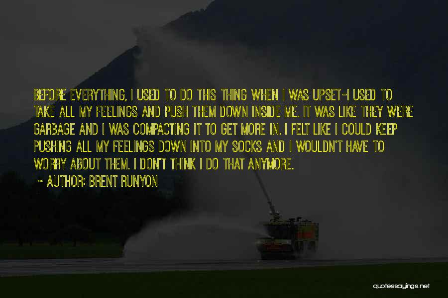 Brent Runyon Quotes: Before Everything, I Used To Do This Thing When I Was Upset-i Used To Take All My Feelings And Push