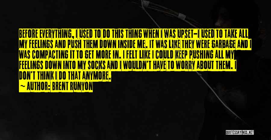 Brent Runyon Quotes: Before Everything, I Used To Do This Thing When I Was Upset-i Used To Take All My Feelings And Push