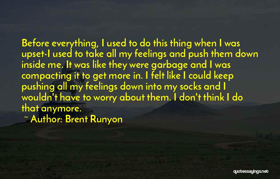 Brent Runyon Quotes: Before Everything, I Used To Do This Thing When I Was Upset-i Used To Take All My Feelings And Push