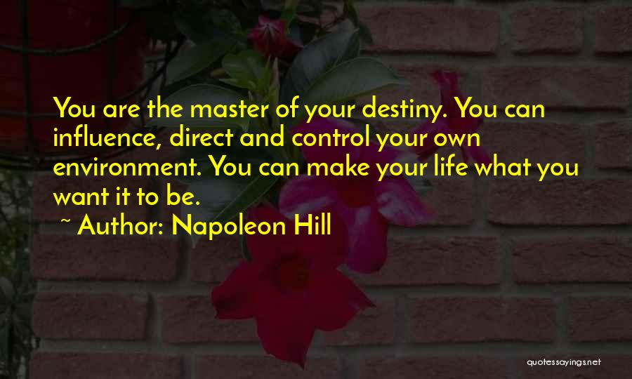 Napoleon Hill Quotes: You Are The Master Of Your Destiny. You Can Influence, Direct And Control Your Own Environment. You Can Make Your