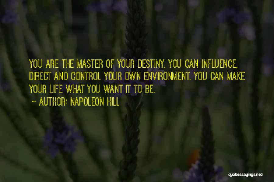 Napoleon Hill Quotes: You Are The Master Of Your Destiny. You Can Influence, Direct And Control Your Own Environment. You Can Make Your