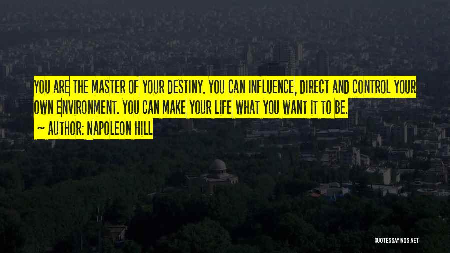 Napoleon Hill Quotes: You Are The Master Of Your Destiny. You Can Influence, Direct And Control Your Own Environment. You Can Make Your