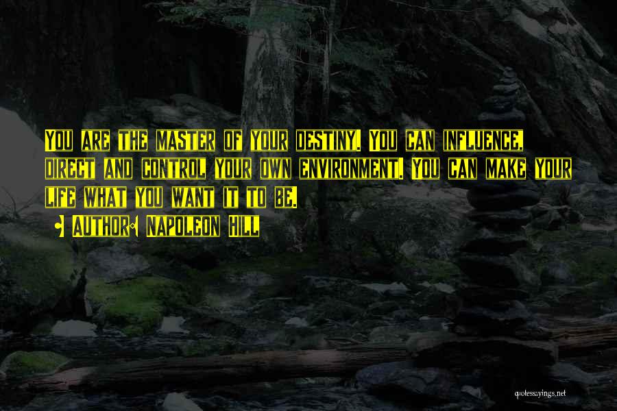 Napoleon Hill Quotes: You Are The Master Of Your Destiny. You Can Influence, Direct And Control Your Own Environment. You Can Make Your