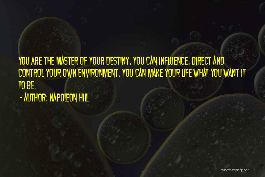 Napoleon Hill Quotes: You Are The Master Of Your Destiny. You Can Influence, Direct And Control Your Own Environment. You Can Make Your