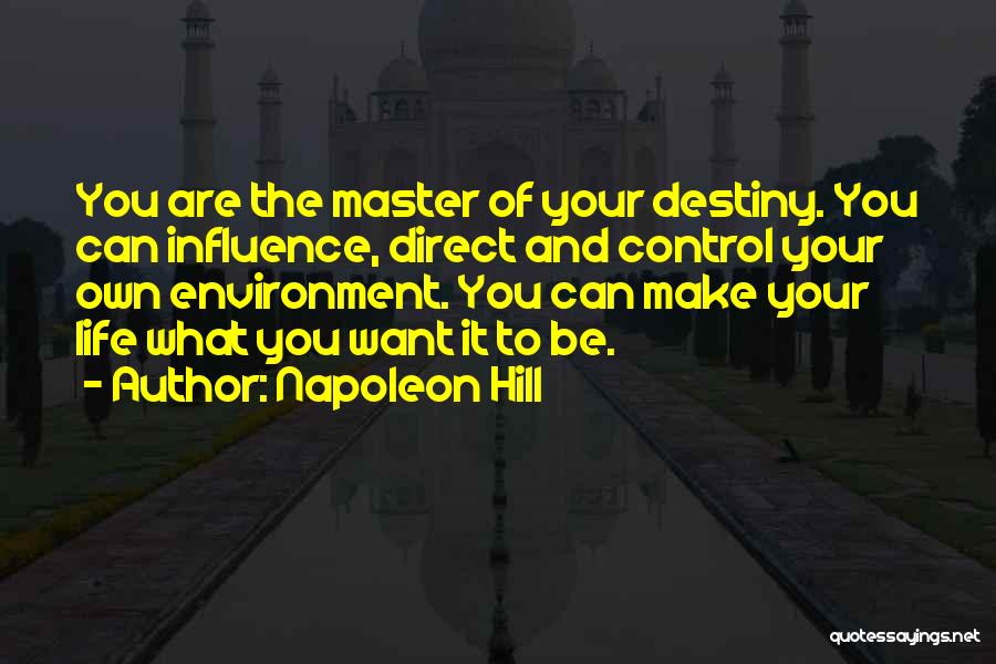 Napoleon Hill Quotes: You Are The Master Of Your Destiny. You Can Influence, Direct And Control Your Own Environment. You Can Make Your