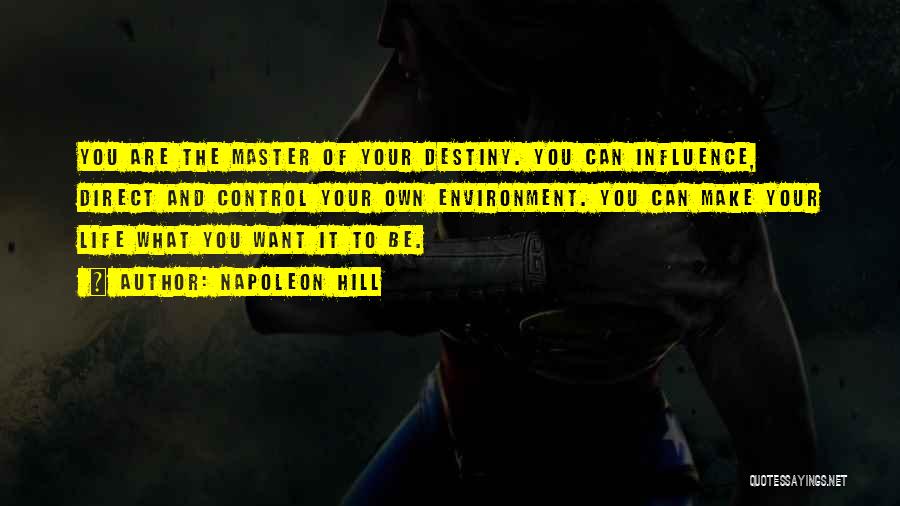 Napoleon Hill Quotes: You Are The Master Of Your Destiny. You Can Influence, Direct And Control Your Own Environment. You Can Make Your