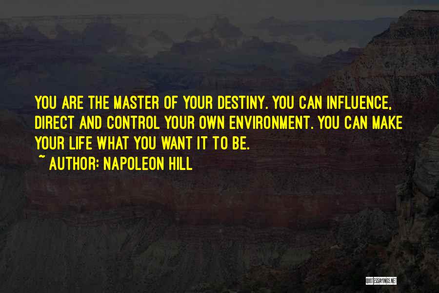 Napoleon Hill Quotes: You Are The Master Of Your Destiny. You Can Influence, Direct And Control Your Own Environment. You Can Make Your