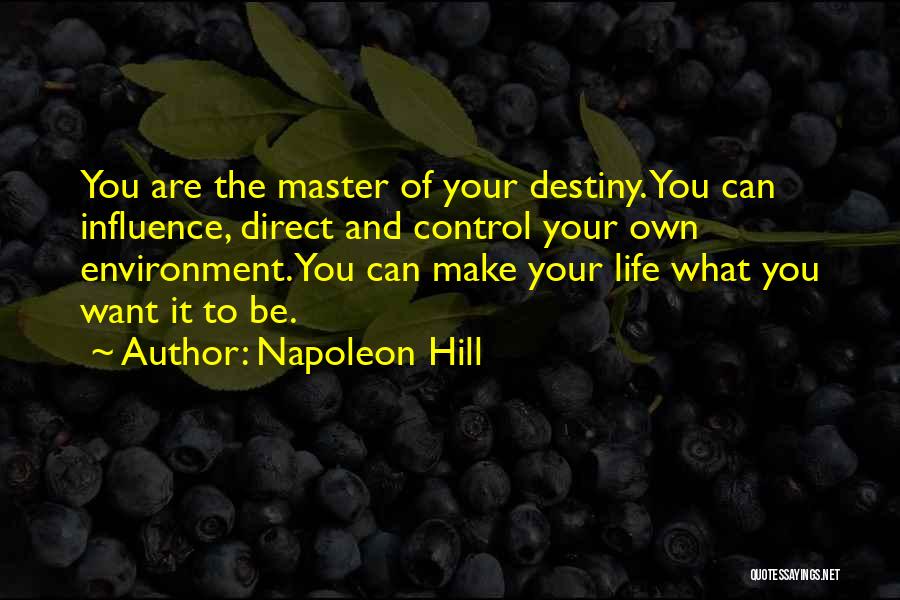 Napoleon Hill Quotes: You Are The Master Of Your Destiny. You Can Influence, Direct And Control Your Own Environment. You Can Make Your