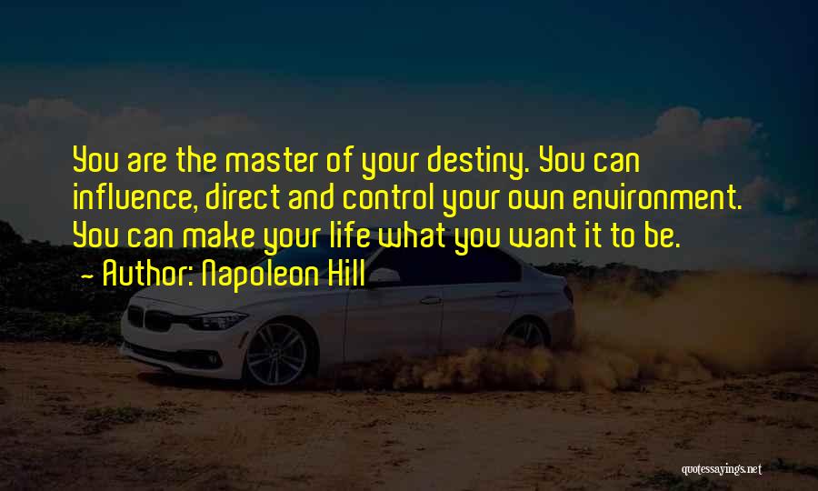 Napoleon Hill Quotes: You Are The Master Of Your Destiny. You Can Influence, Direct And Control Your Own Environment. You Can Make Your