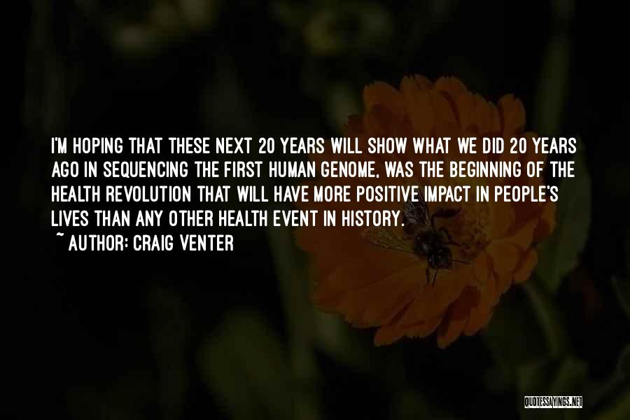 Craig Venter Quotes: I'm Hoping That These Next 20 Years Will Show What We Did 20 Years Ago In Sequencing The First Human