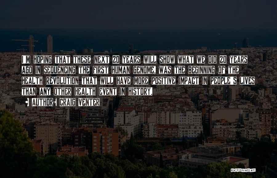 Craig Venter Quotes: I'm Hoping That These Next 20 Years Will Show What We Did 20 Years Ago In Sequencing The First Human