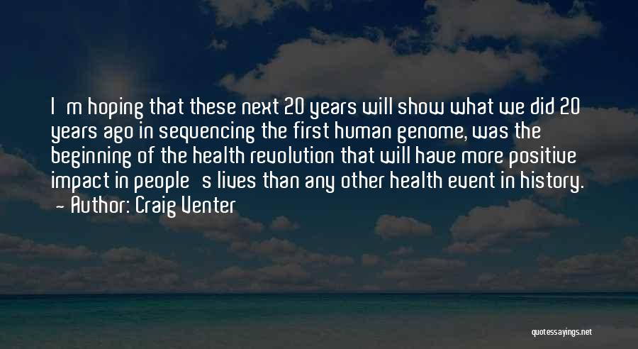 Craig Venter Quotes: I'm Hoping That These Next 20 Years Will Show What We Did 20 Years Ago In Sequencing The First Human