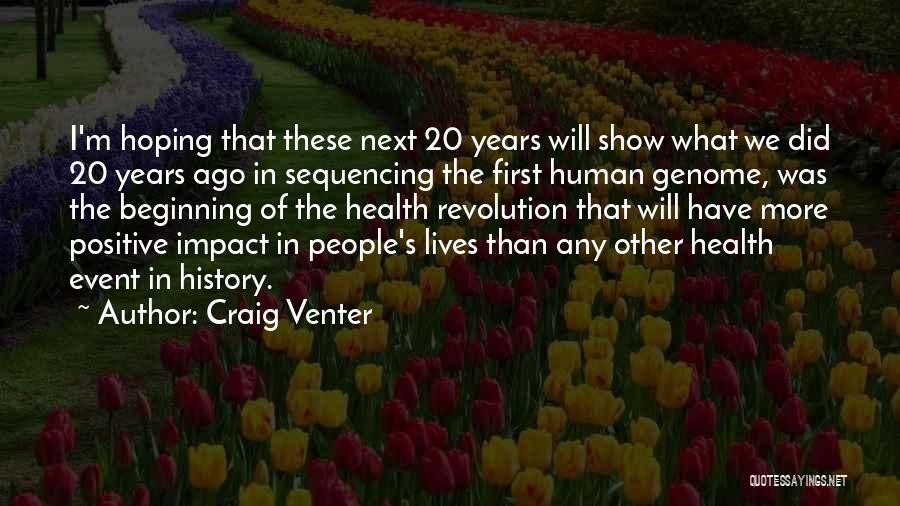 Craig Venter Quotes: I'm Hoping That These Next 20 Years Will Show What We Did 20 Years Ago In Sequencing The First Human