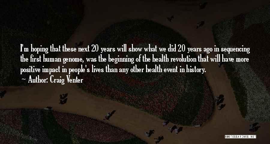 Craig Venter Quotes: I'm Hoping That These Next 20 Years Will Show What We Did 20 Years Ago In Sequencing The First Human