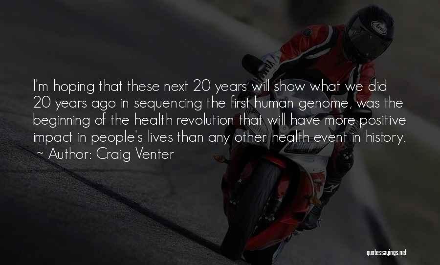 Craig Venter Quotes: I'm Hoping That These Next 20 Years Will Show What We Did 20 Years Ago In Sequencing The First Human