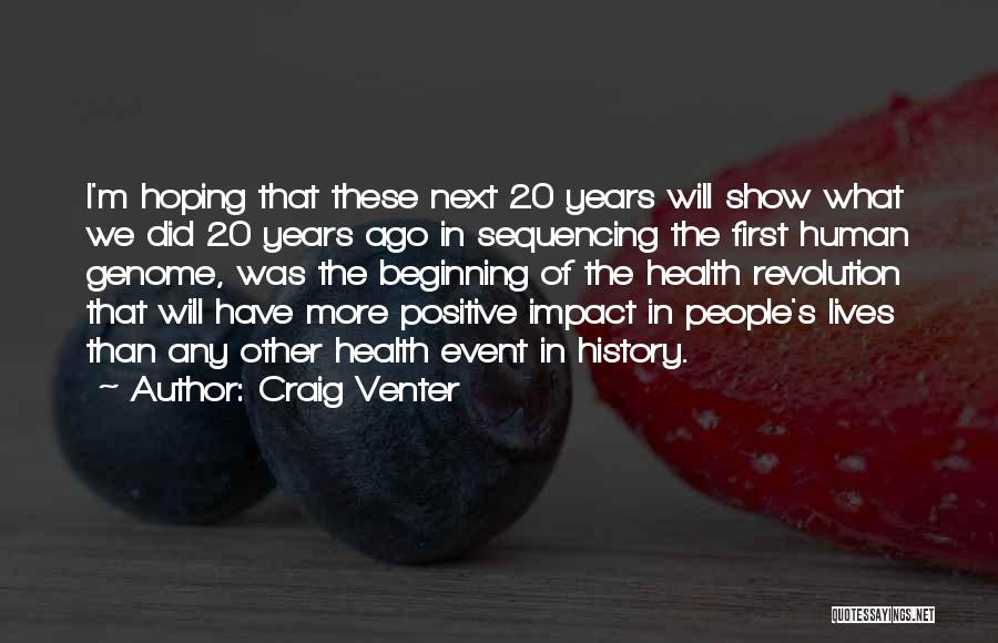 Craig Venter Quotes: I'm Hoping That These Next 20 Years Will Show What We Did 20 Years Ago In Sequencing The First Human