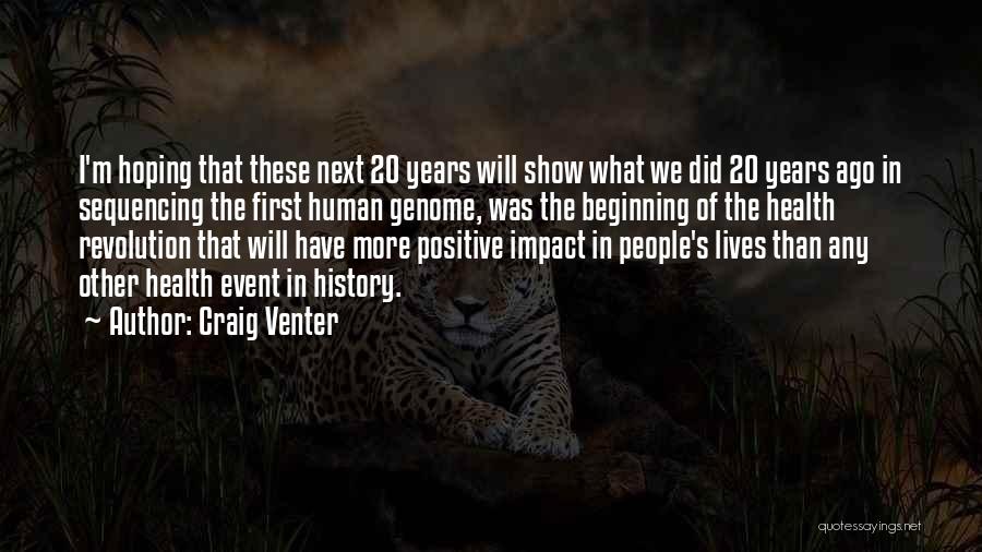 Craig Venter Quotes: I'm Hoping That These Next 20 Years Will Show What We Did 20 Years Ago In Sequencing The First Human