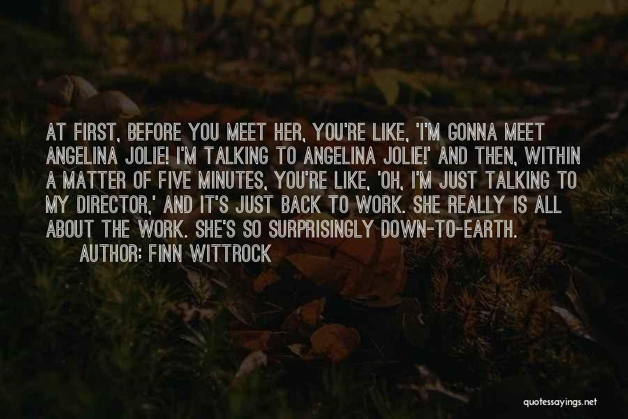 Finn Wittrock Quotes: At First, Before You Meet Her, You're Like, 'i'm Gonna Meet Angelina Jolie! I'm Talking To Angelina Jolie!' And Then,